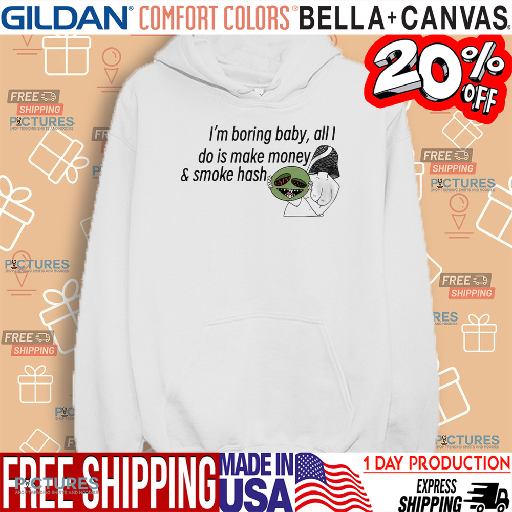 I’m Boring Baby All I Do Is Make Money and Smoke Hash Shirt