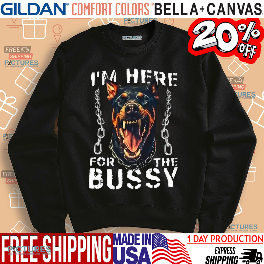 I’m Here For The Bussy Shirt