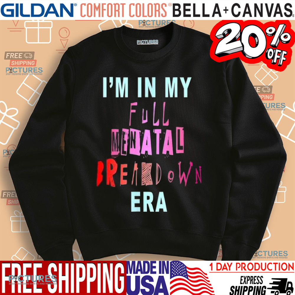 I'm In My Full Mental Breakdown Era Shirt