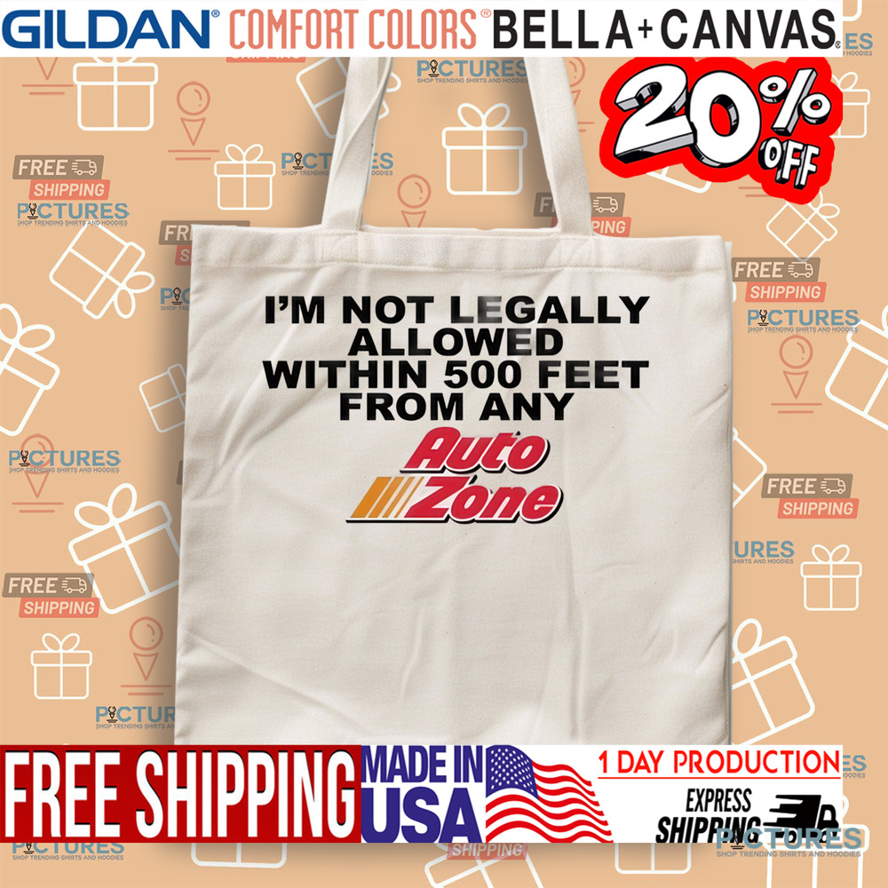 I'm Not Legally Allowed Within 500 Feet From Any Auto Zone Shirt