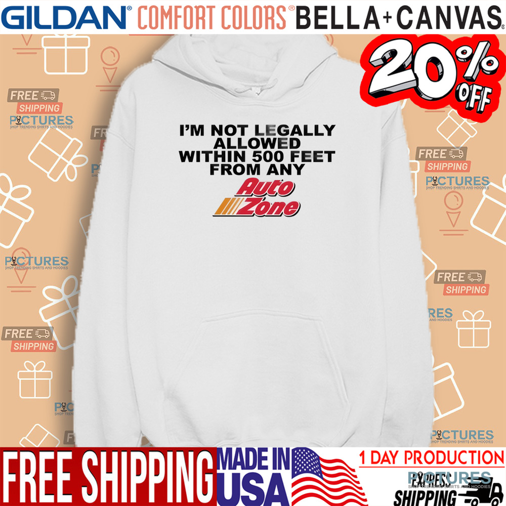 I'm Not Legally Allowed Within 500 Feet From Any Auto Zone Shirt