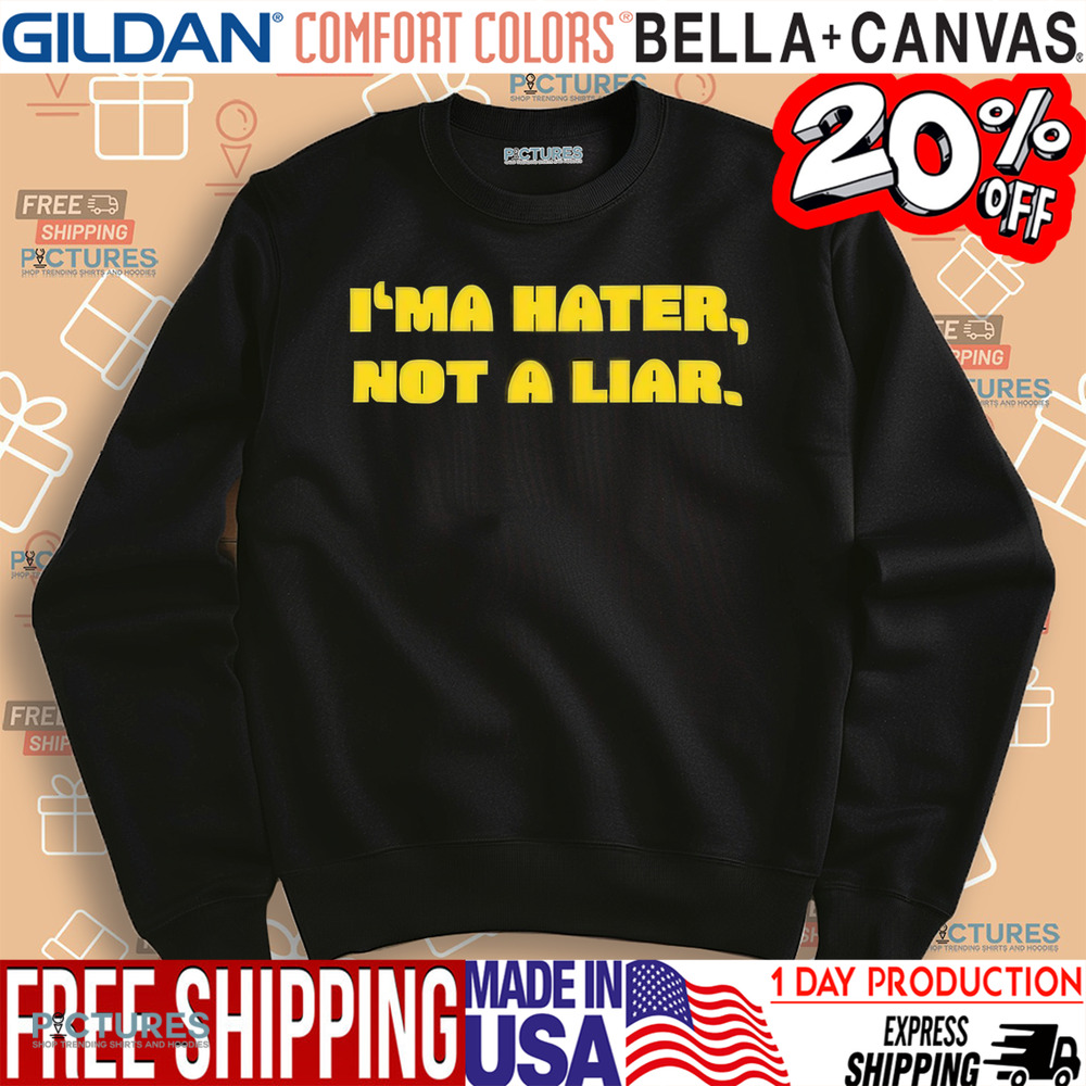 I’ma Hater Not A Liar Shirt