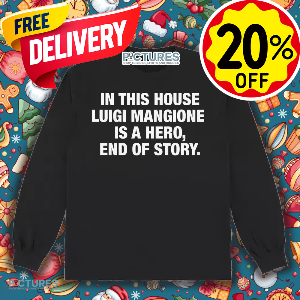 In This House Luigi Mangione Is A Hero End Of Story Shirt