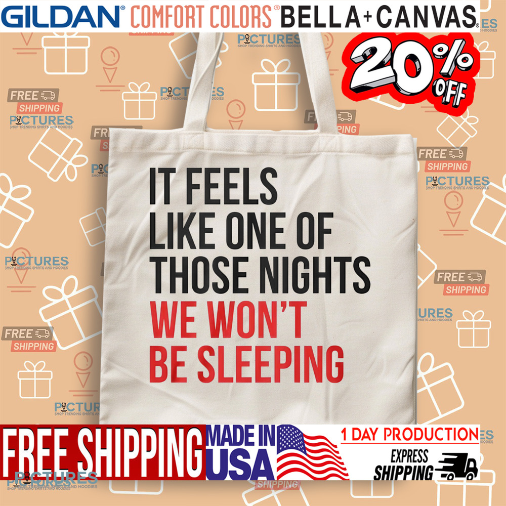 It Feels Like One of Those Nights We Wont Be Sleeping Shirt