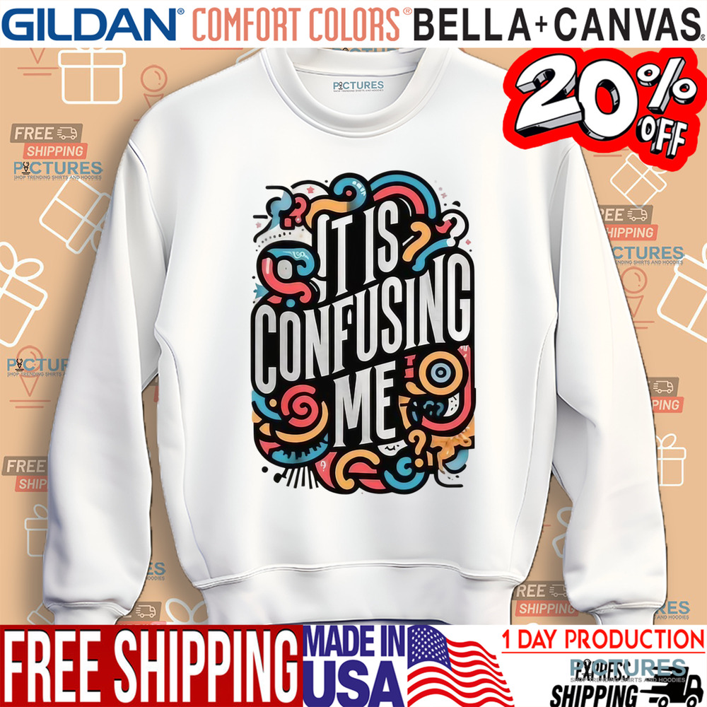 It Is Confusing Me Shirt