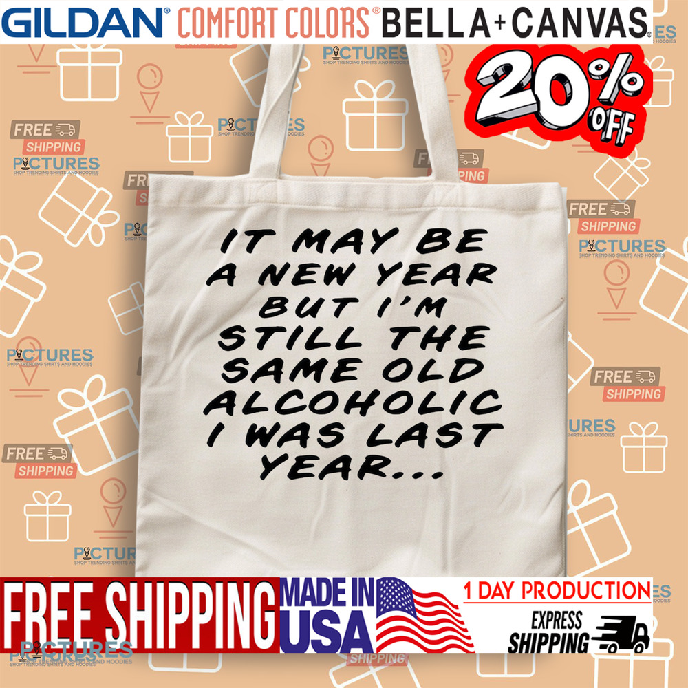 It may be a new year but I’m still the same old alcoholic I was last year shirt