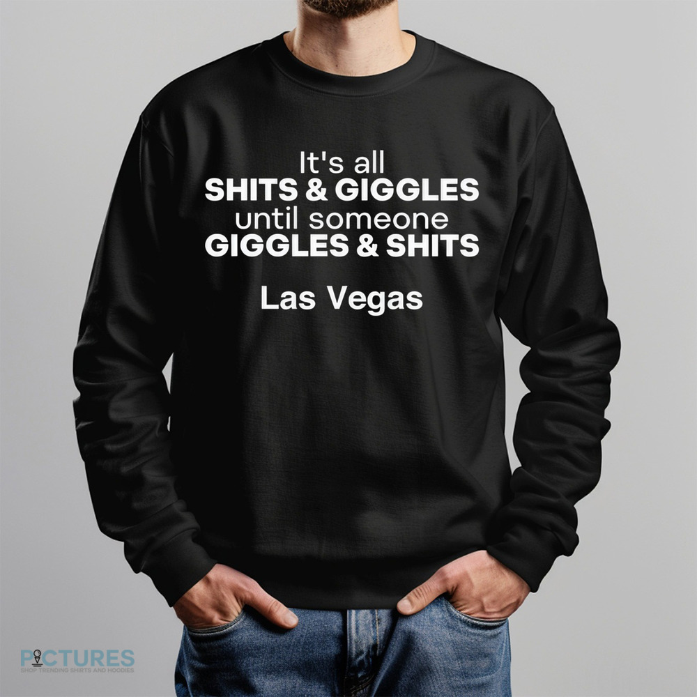 It’s All Shits And Giggles Until Someone Giggles And Shits Las Vegas Shirt