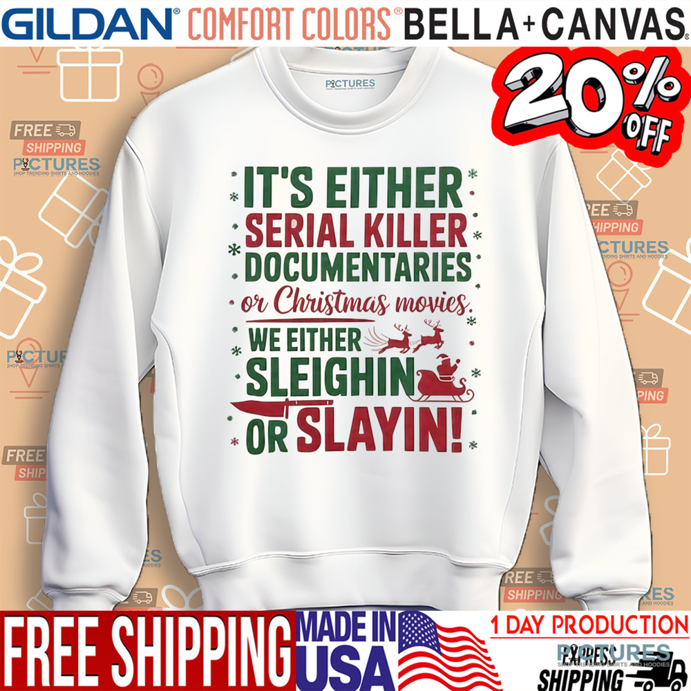 It's Either Serial Killer Documentaries Or Christmas Movies We Either Sleighin Or Slayin Christmas Shirt