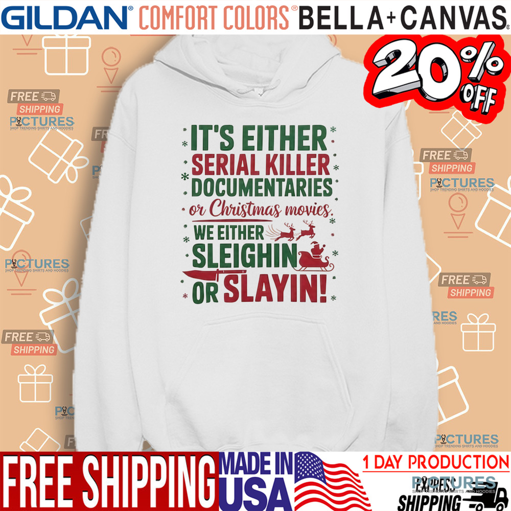 It's Either Serial Killer Documentaries Or Christmas Movies We Either Sleighin Or Slayin Christmas Shirt