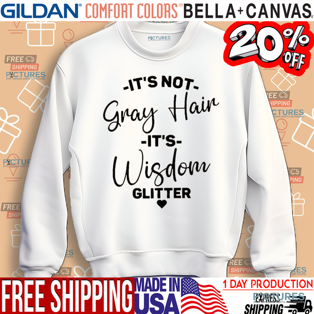 It's Not Gray Hair It's Wisdom Glitter Shirt
