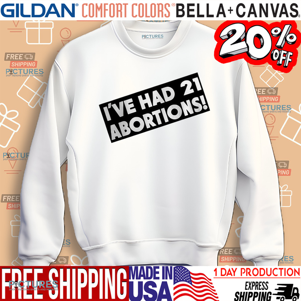 I’ve Had 21 Abortions Shirt