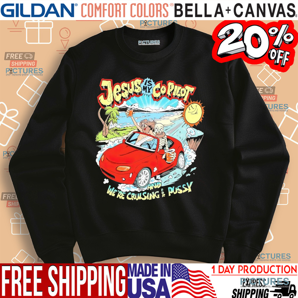 Jesus is my copilot and we’re cruising for pussy shirt