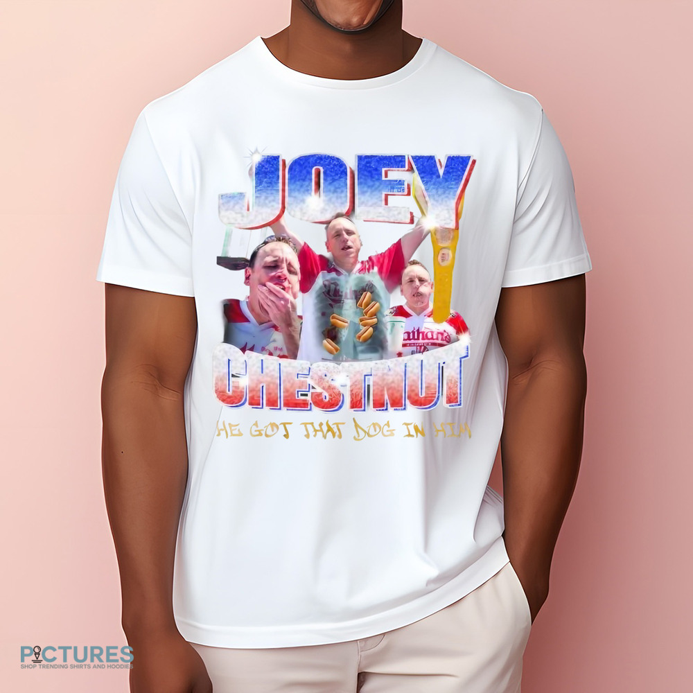 Joey Chestnut Hot Dog Eating Contest He Got That Dog In Him Shirt