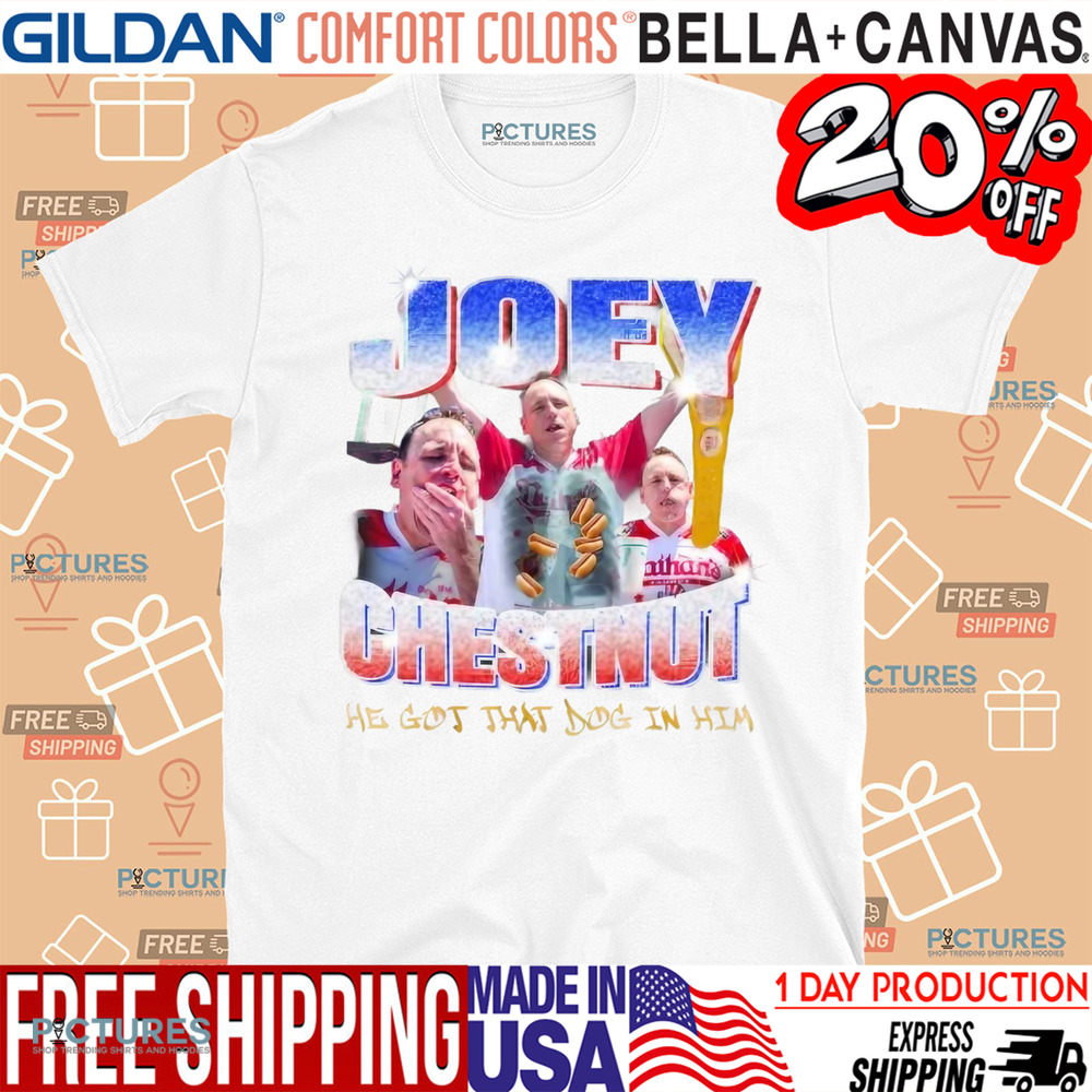 Joey Chestnut Hot Dog Eating Contest He Got That Dog In Him Shirt