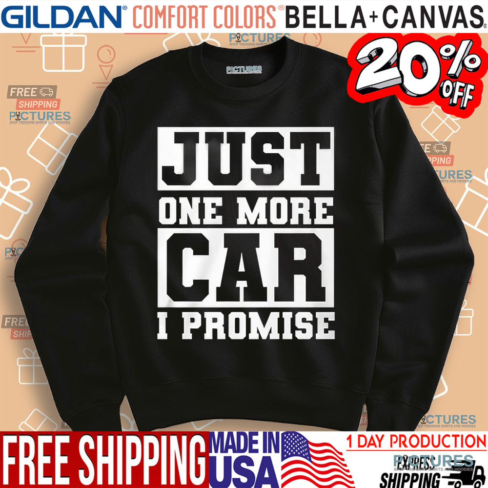 Just One More Car I Promise Car Lover Shirt