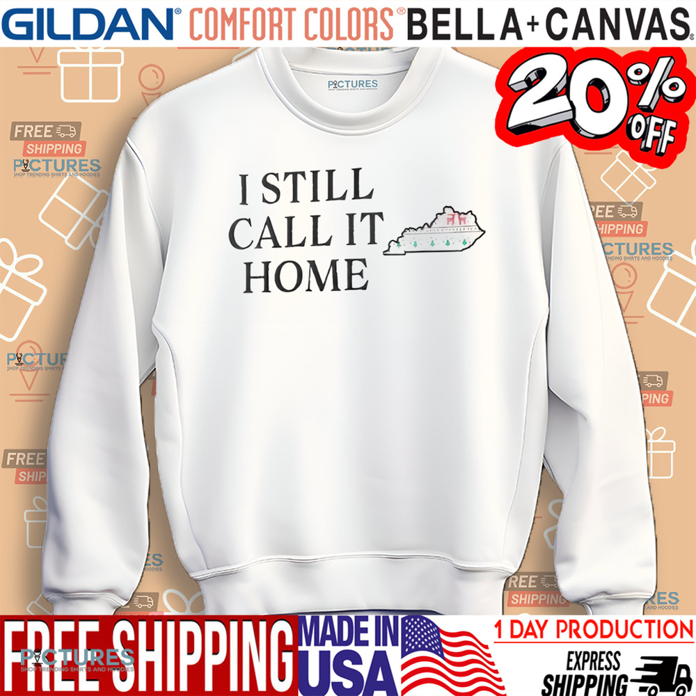Kentucky I Still Call It Home State Pride Shirt