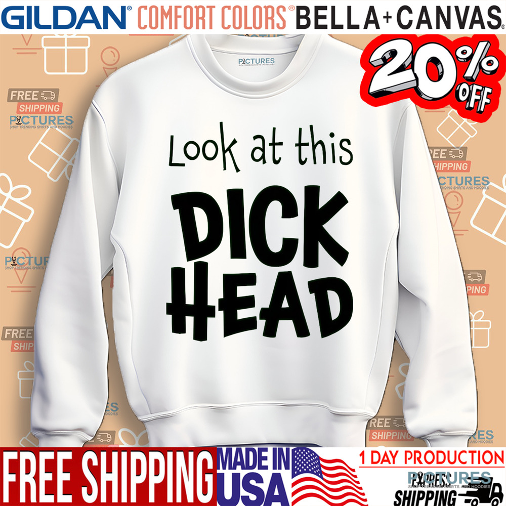 Look At This Dick Head Shirt