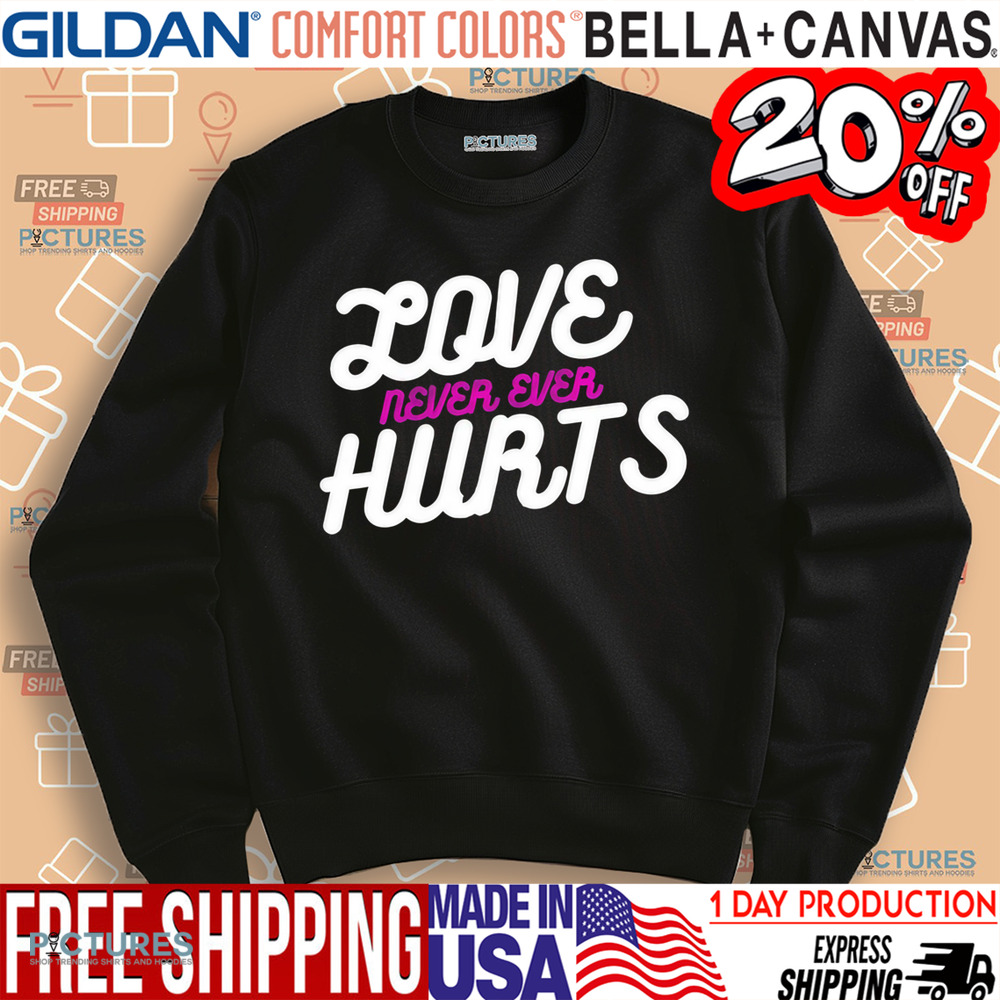 Love Never Ever Hurts Shirt