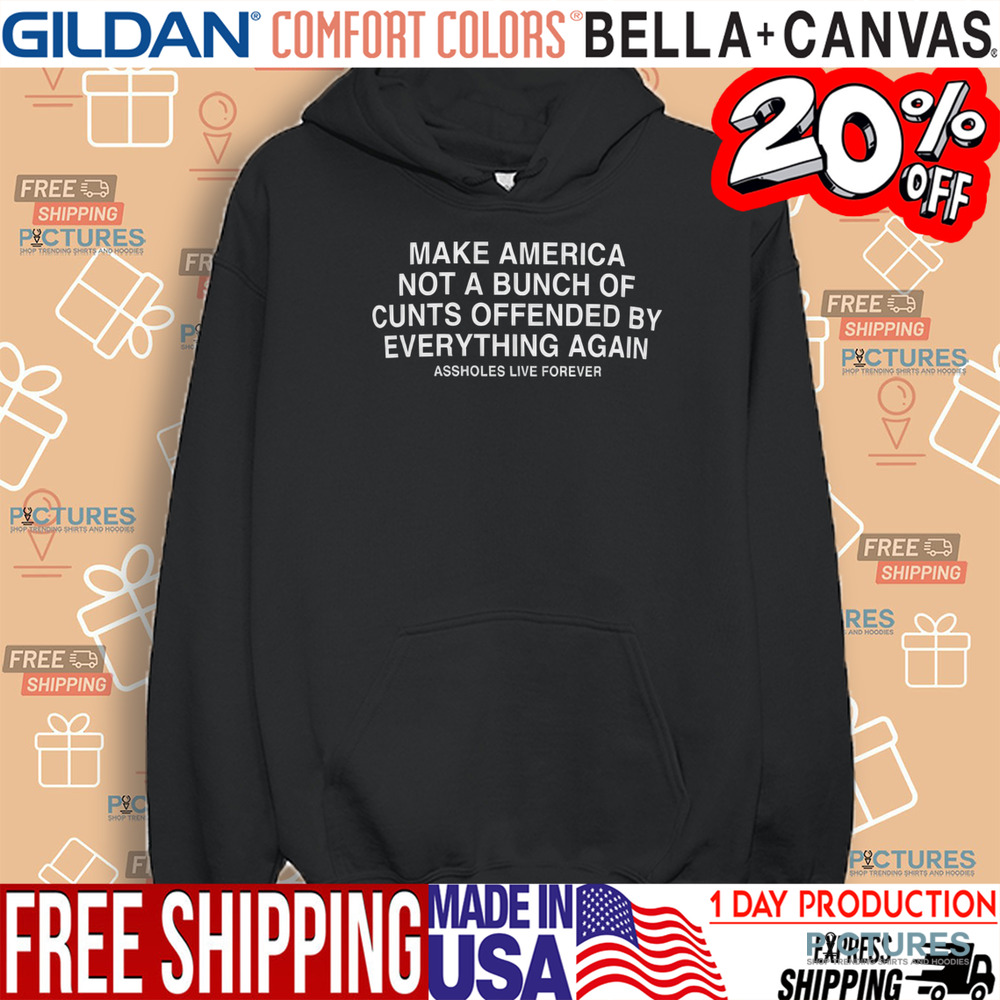 Make American Not A Bunch Of Cunts Offended By Everything Again Shirt