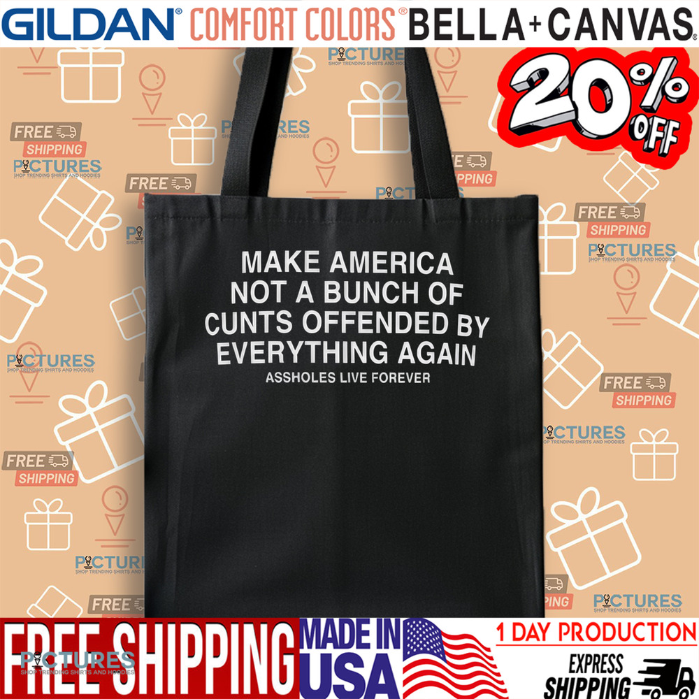Make American Not A Bunch Of Cunts Offended By Everything Again Shirt