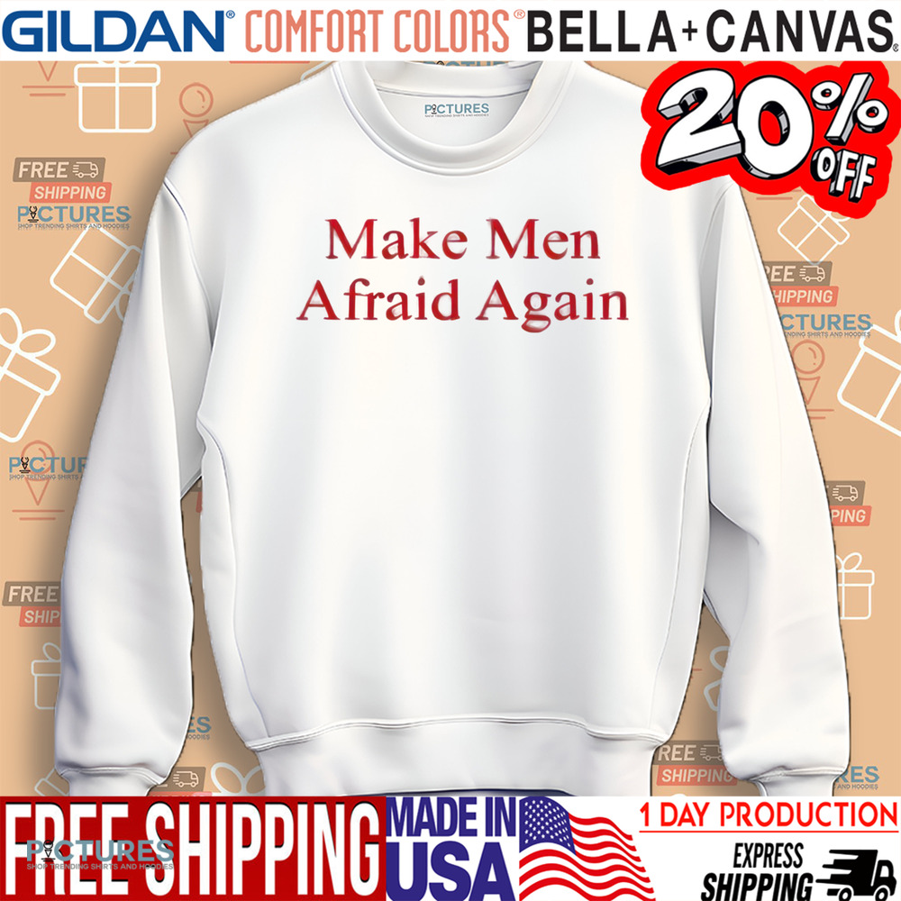 Make Men Afraid Again Shirt