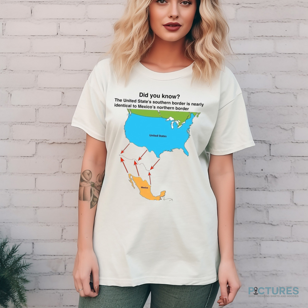 Map Did You Know The United State's Southern Border Is Nearly Identical To Mecico's Northern Border Shirt