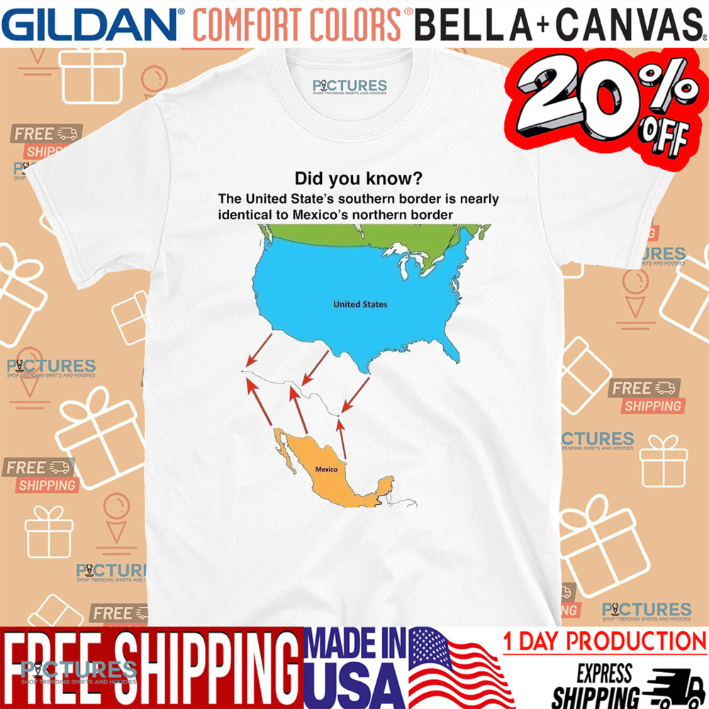Map Did You Know The United State's Southern Border Is Nearly Identical To Mecico's Northern Border Shirt