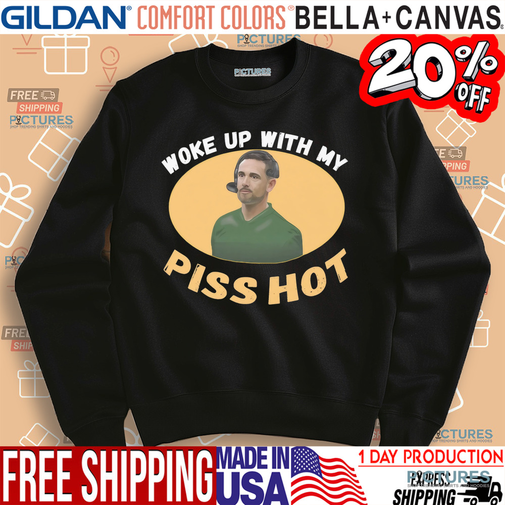 Matt LaFleur coach Woke up with my Piss hot shirt