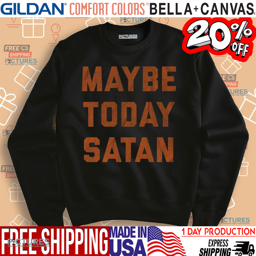 Maybe Today Satan Shirt