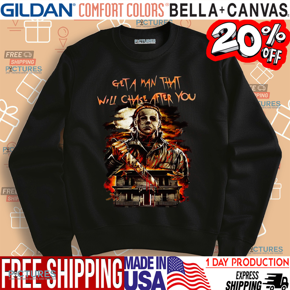 Michael Myers Get A Man That Will Chase After You Horror Shirt