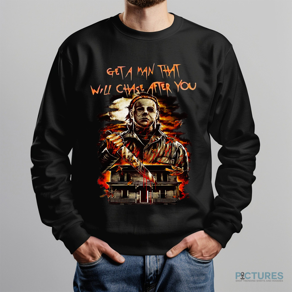 Michael Myers Get A Man That Will Chase After You Horror Shirt