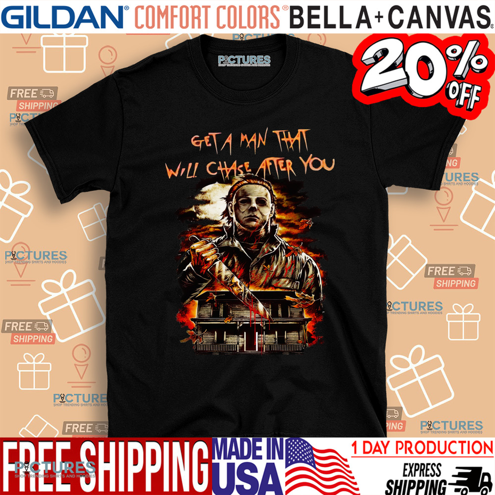 Michael Myers Get A Man That Will Chase After You Horror Shirt