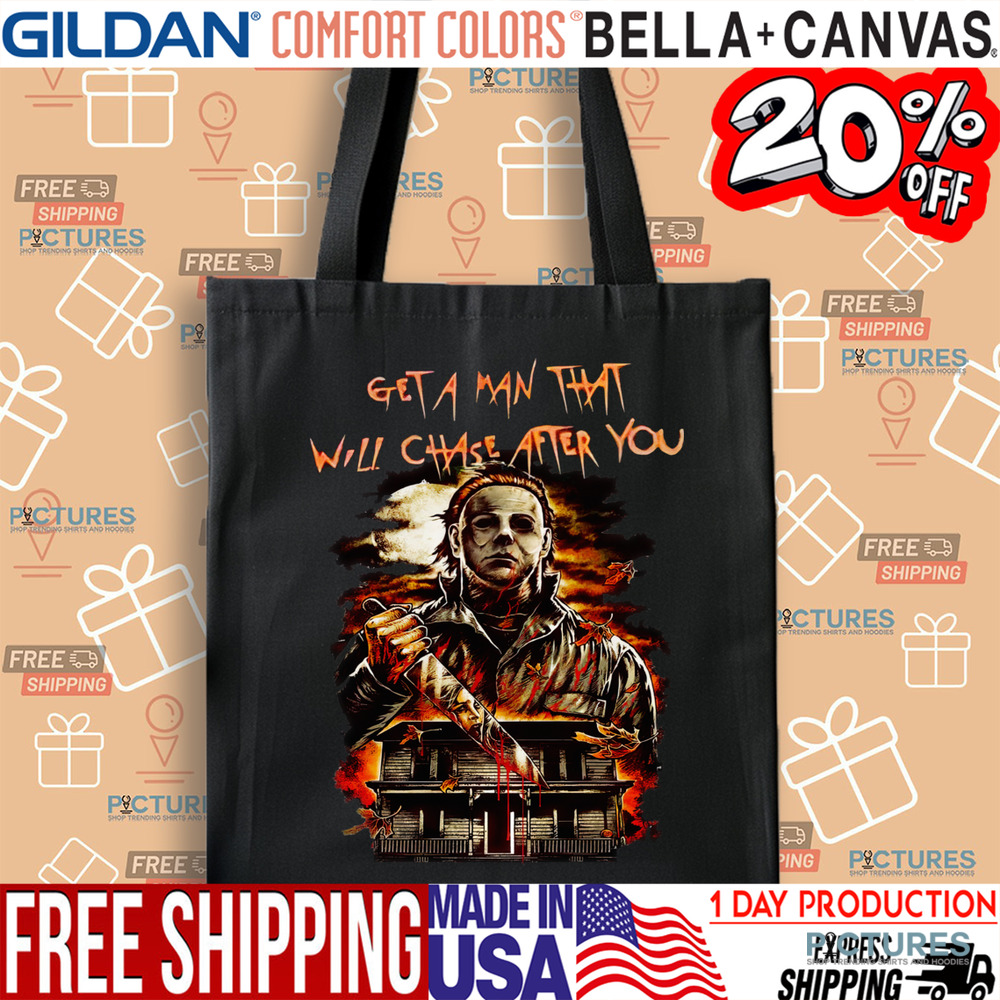 Michael Myers Get A Man That Will Chase After You Horror Shirt