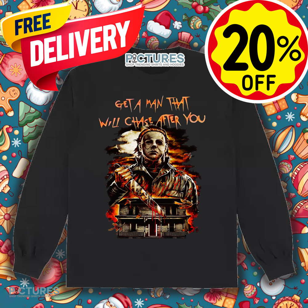 Michael Myers Get A Man That Will Chase After You Horror Shirt