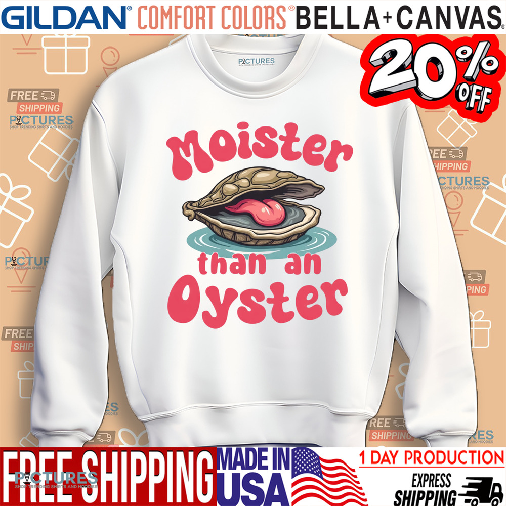 Moister Than An Oyster Shirt