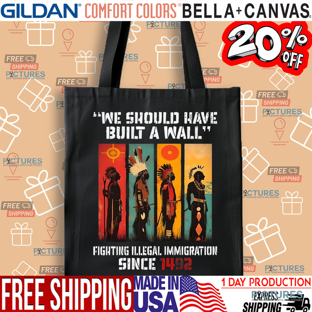 Native American We Should Have Built A Wall Fighting Illegal Immigration Since 1492 Shirt