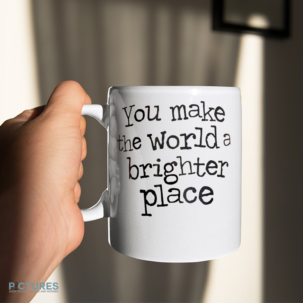 Natural Life You Make the World a Brighter Place Mug