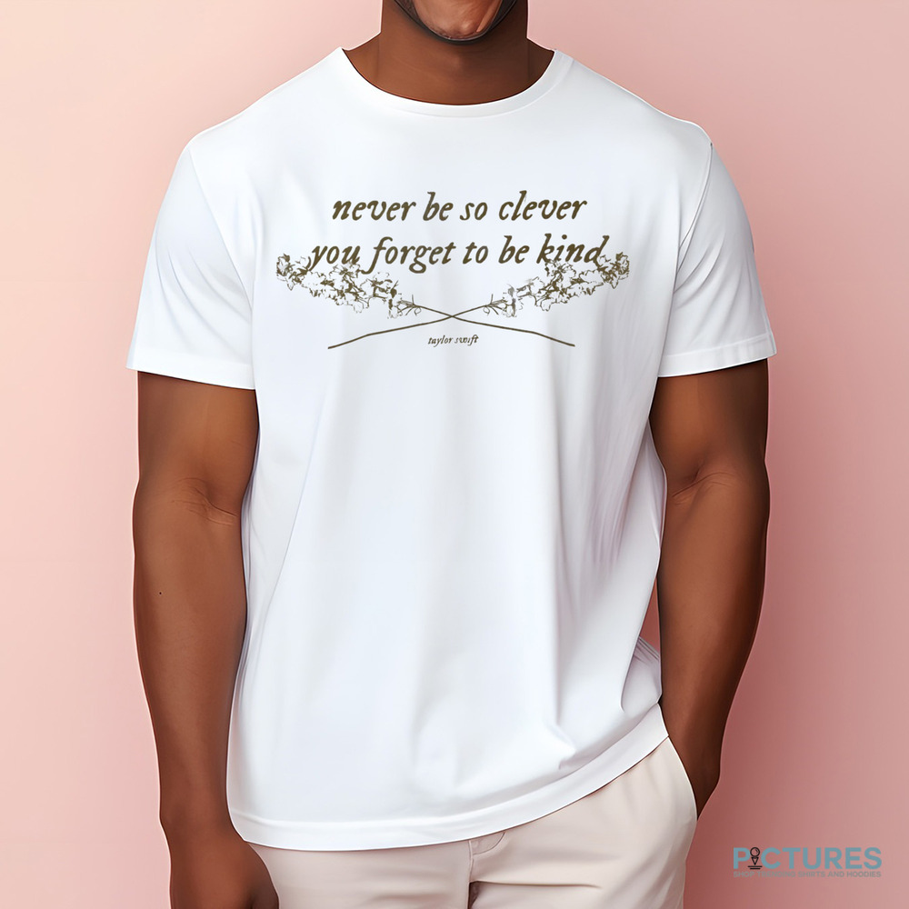 Never Be So Clever You Forget To Be Kind Swiftie Shirt
