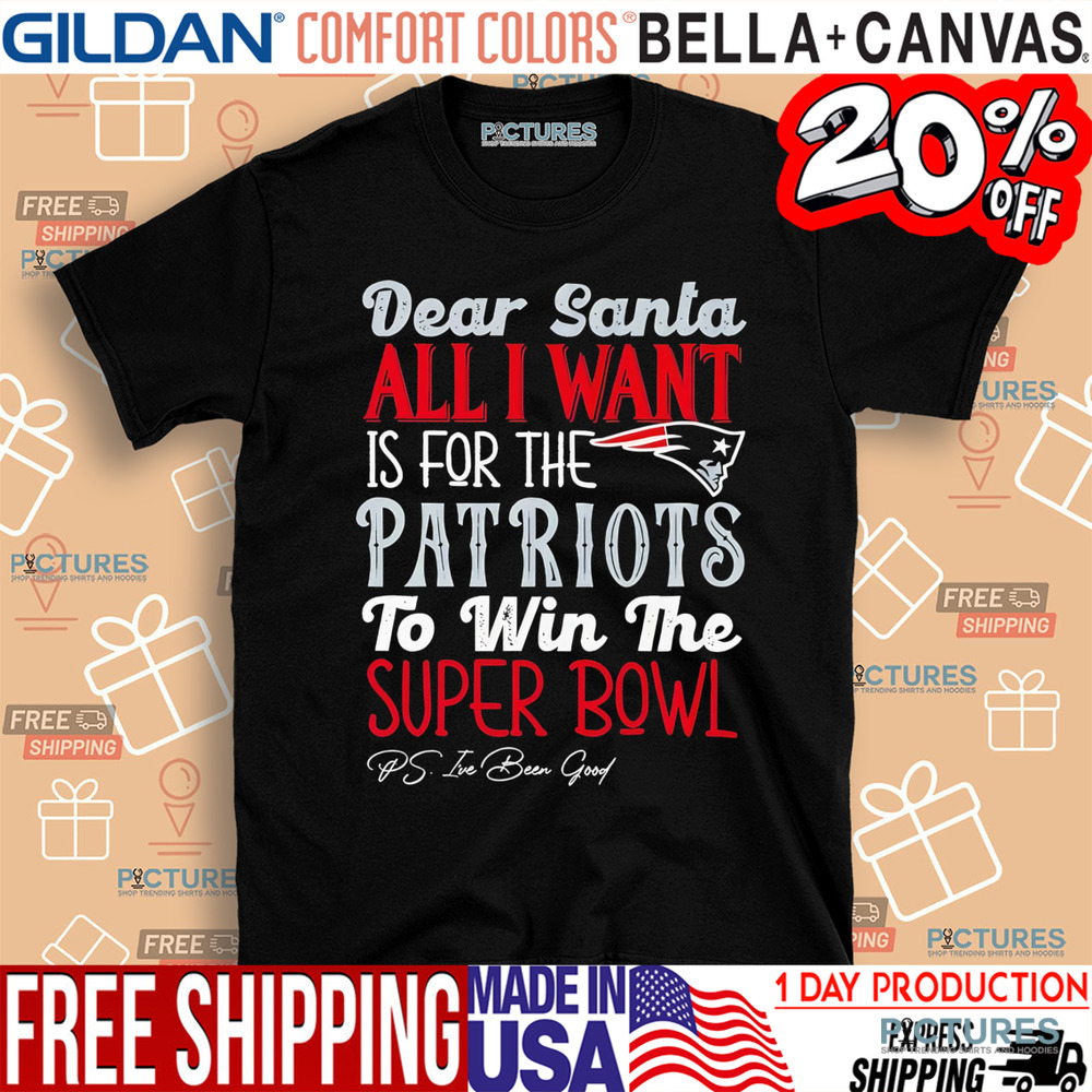 New England Patriots Dear Santa all I want is for the Patriots to win the Super Bowl Shirt