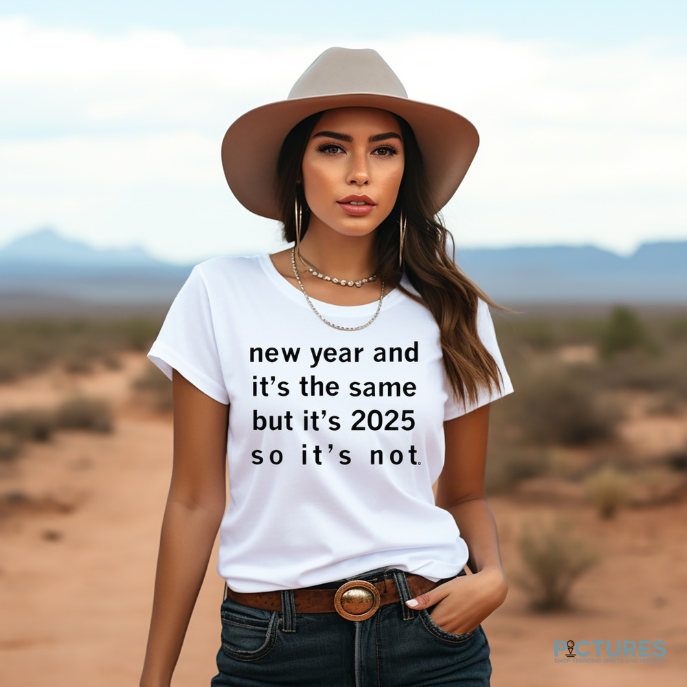 New Year And It’s The Same But It’s 2025 So It’s Not Shirt