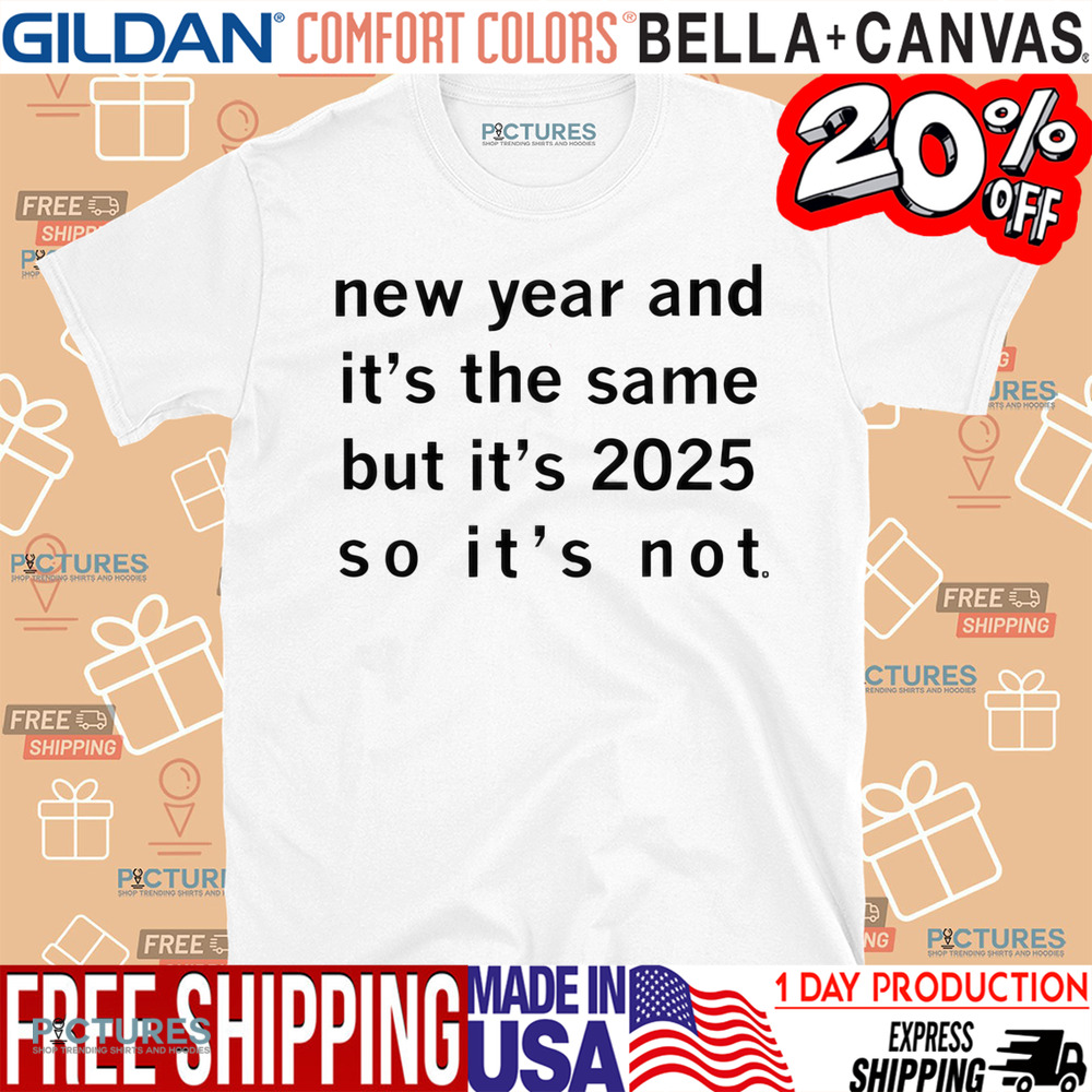 New Year And It’s The Same But It’s 2025 So It’s Not Shirt