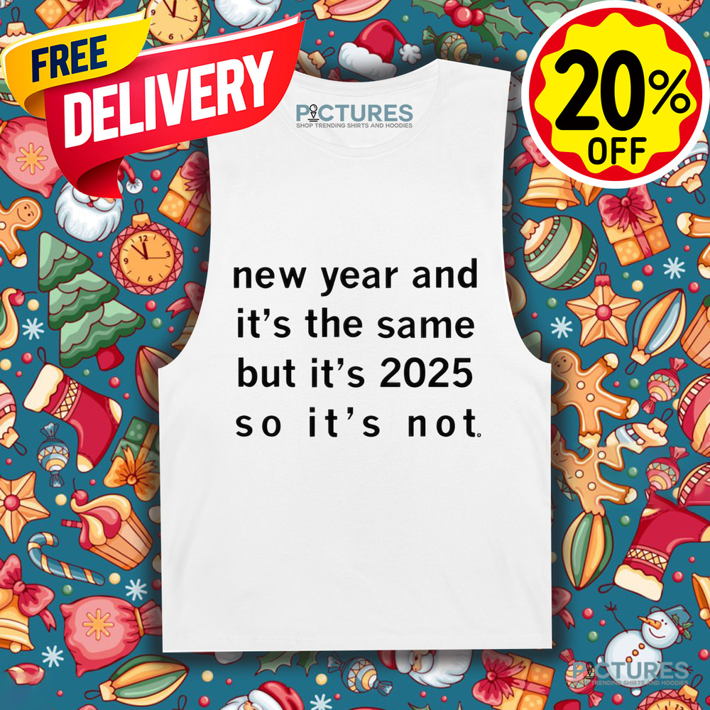 New Year And It’s The Same But It’s 2025 So It’s Not Shirt