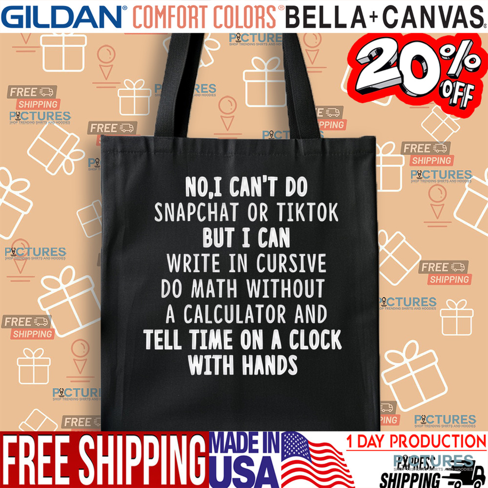 No I Can't Do Snapchat or Tiktok But I Can Write In Cursive Do Math Without A Calculator And Tell Time On A Clock With Hand Shirt