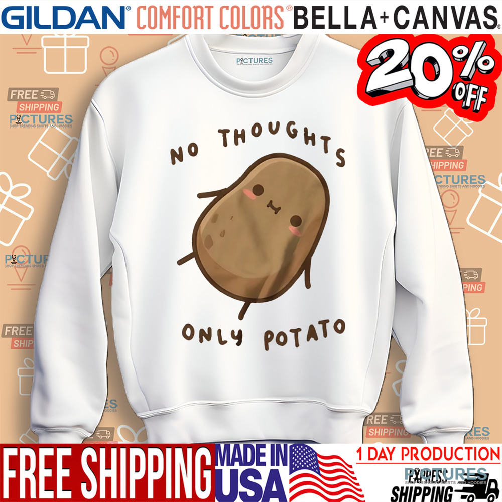 No thoughts only potato shirt