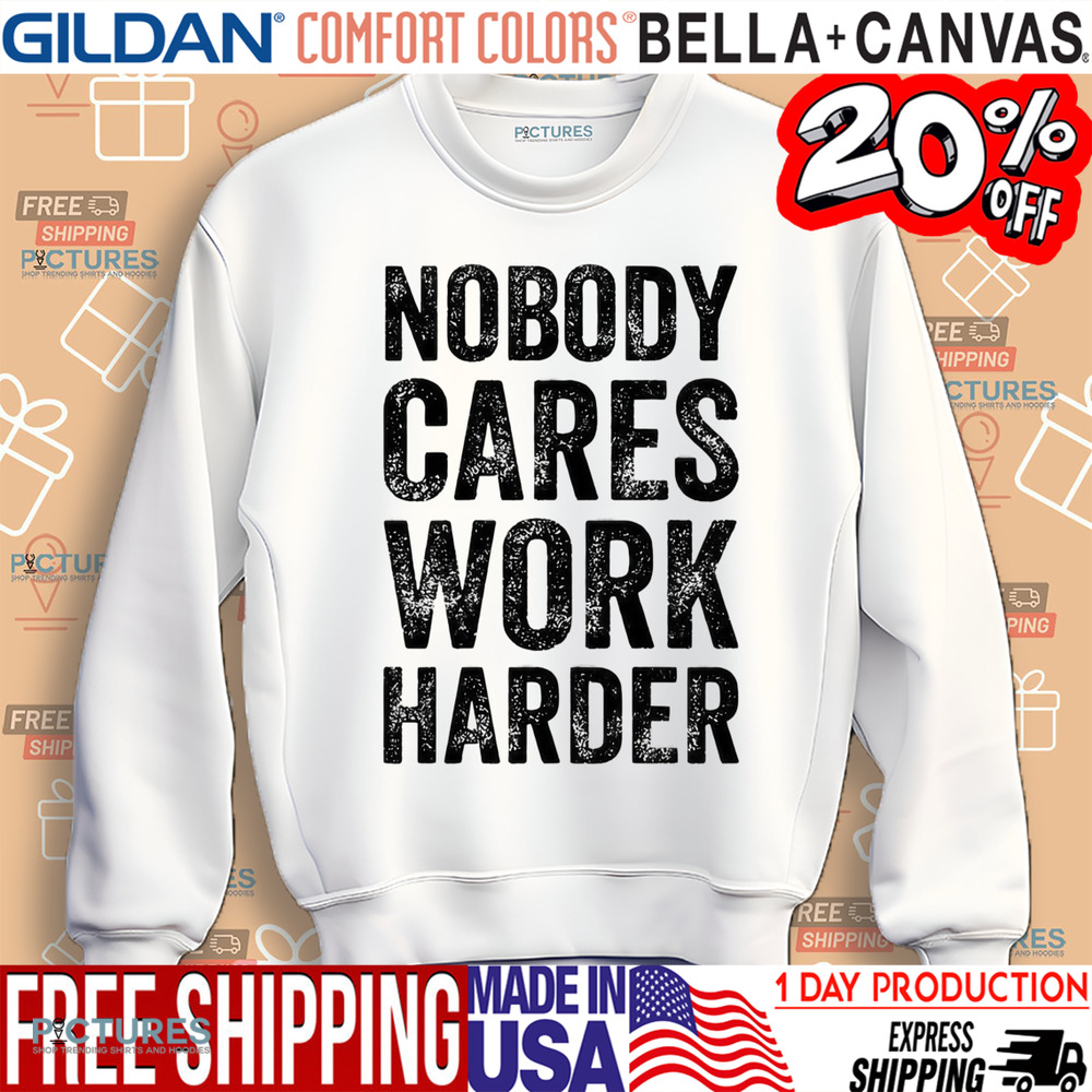 Nobody Cares Work Harder Shirt