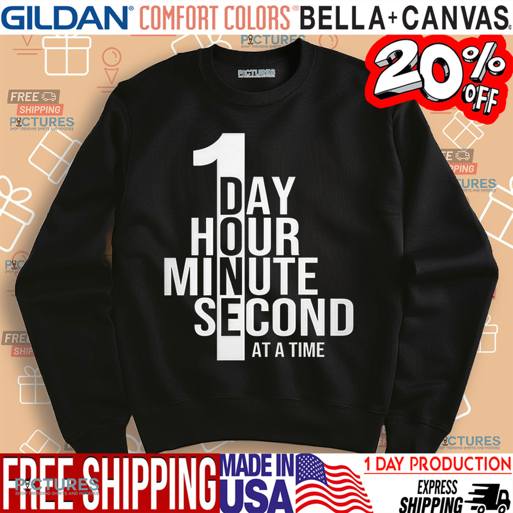 One Day One Hour One Minute One Second At A Time Shirt