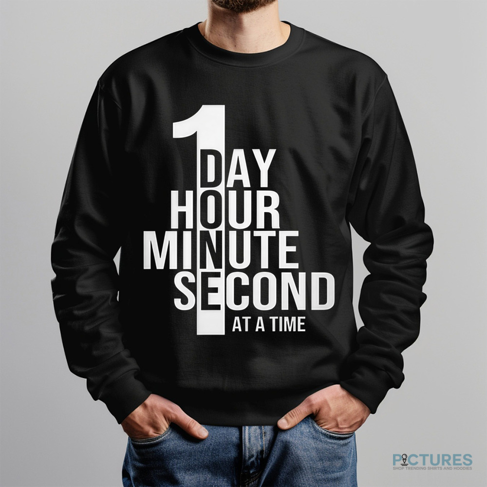 One Day One Hour One Minute One Second At A Time Shirt