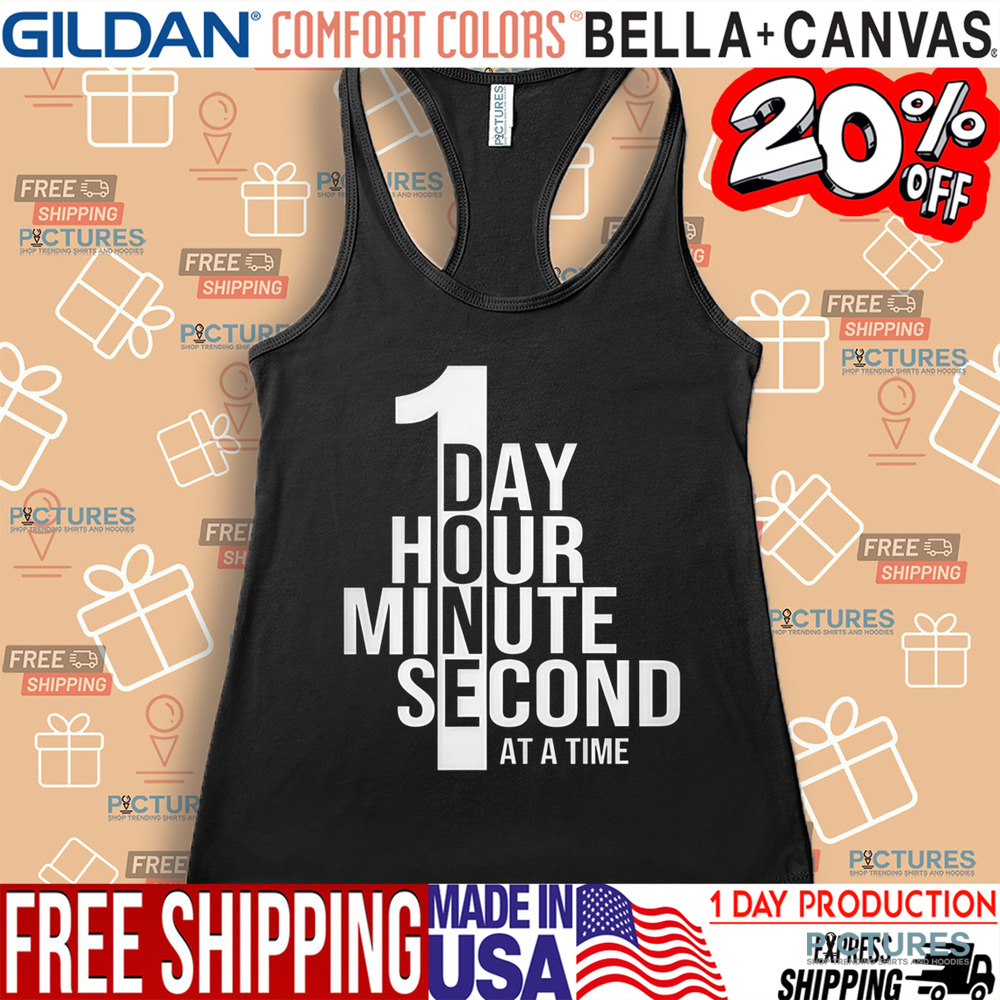 One Day One Hour One Minute One Second At A Time Shirt