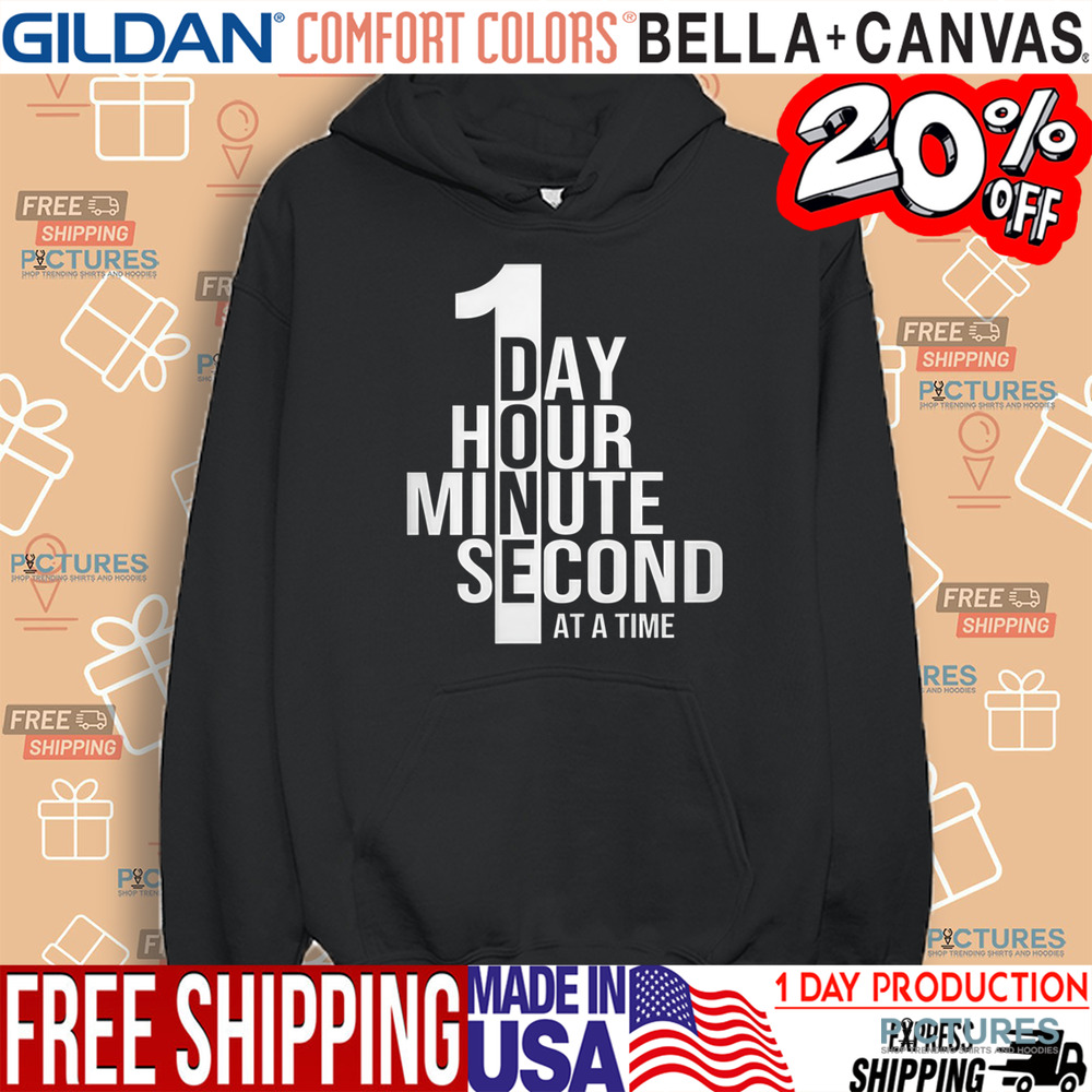 One Day One Hour One Minute One Second At A Time Shirt