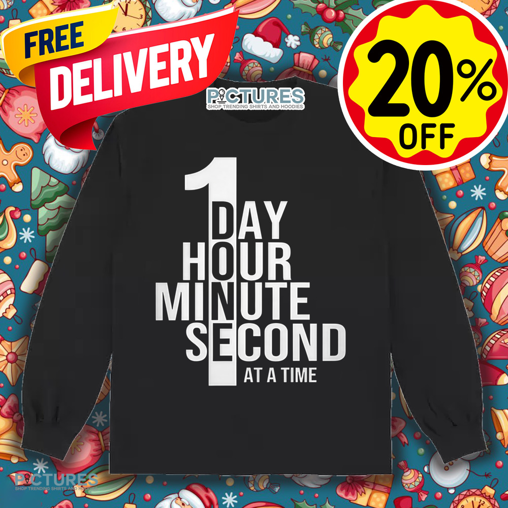 One Day One Hour One Minute One Second At A Time Shirt
